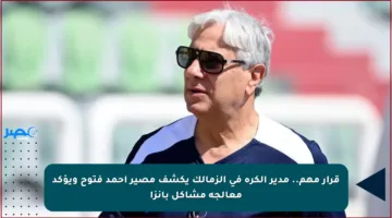 قرار مهم.. مدير الكرة في الزمالك يكشف مصير أحمد فتوح ويؤكد معالجة مشاكل بانزا